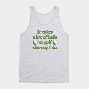 It takes a lot of balls to golf the way I do. Tank Top